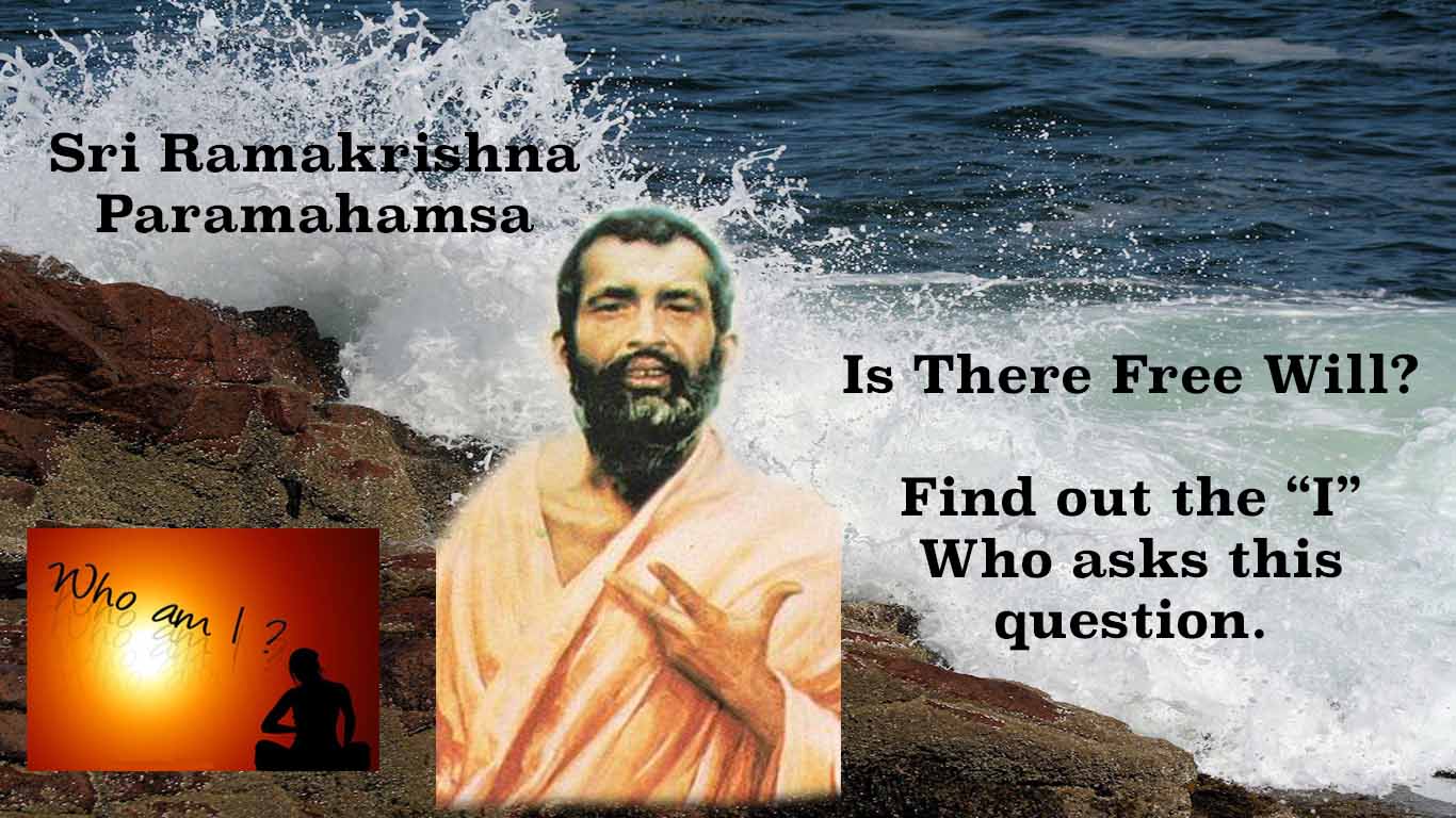 Is there Free Will? Find out the "I" who asks this question.  - Ramakrishna